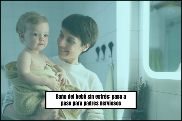 Baño del bebé sin estrés: paso a paso para padres nerviosos