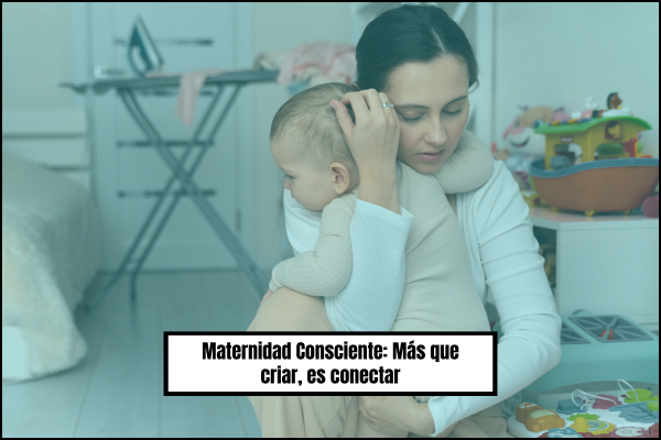 Maternidad Consciente: Más que criar, es conectar