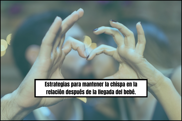 Estrategias para mantener la chispa en la relación después de la llegada del bebé.