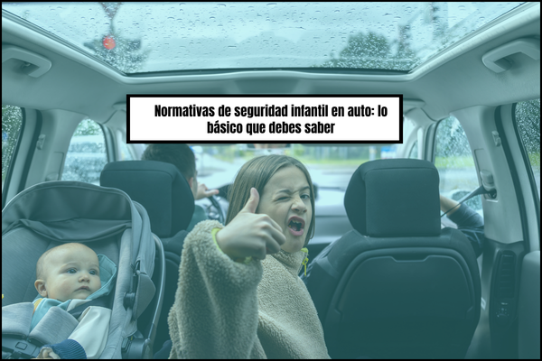 Normativas de seguridad infantil en auto: lo básico que debes saber