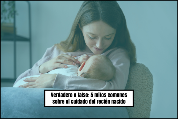 🍼🧠 Verdadero o falso: 5 mitos comunes sobre el cuidado del recién nacido