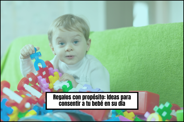 Regalos con propósito: Ideas para consentir a tu bebé en su día