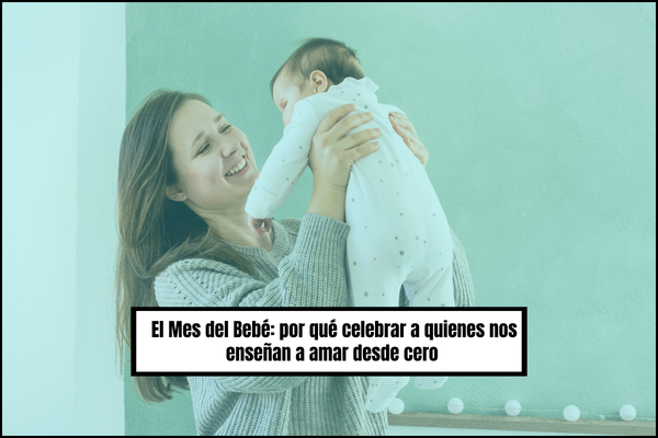 👶✨ El Mes del Bebé: por qué celebrar a quienes nos enseñan a amar desde cero