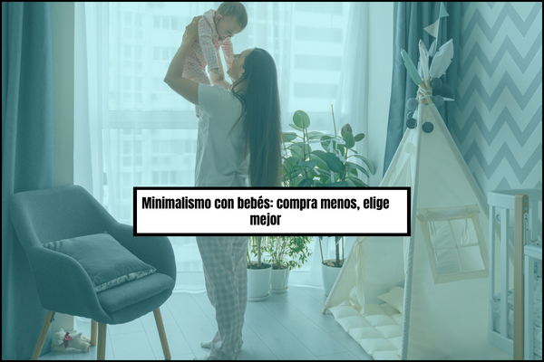 Minimalismo con bebés: compra menos, elige mejor
