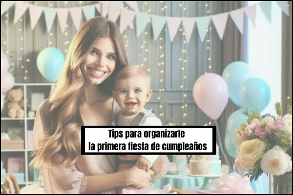 Tips para organizar la primera fiesta de cumpleaños.