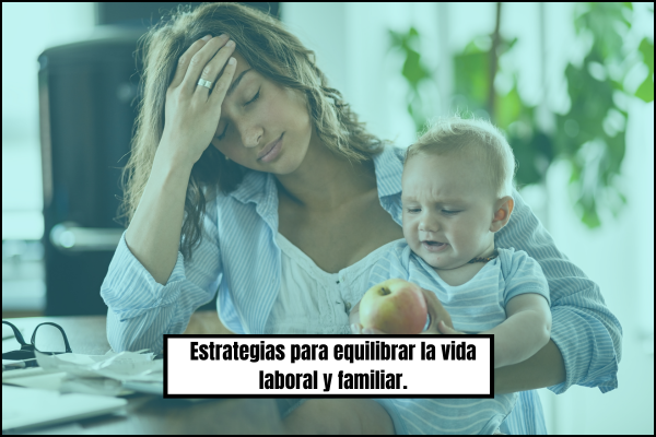 Estrategias para equilibrar la vida laboral y familiar.