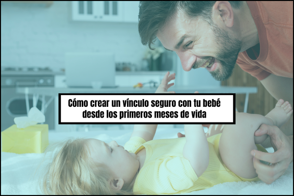 Cómo crear un vínculo seguro con tu bebé desde los primeros meses de vida