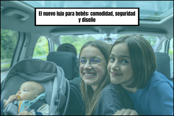 El nuevo lujo para bebés: comodidad, seguridad y diseño