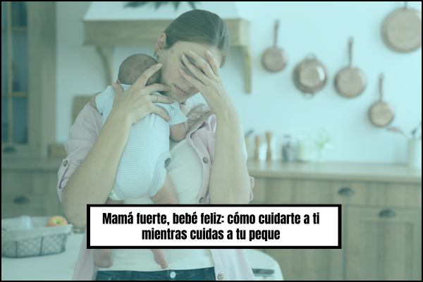 Mamá fuerte, bebé feliz: cómo cuidarte a ti mientras cuidas a tu peque