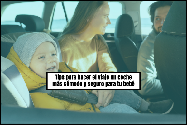 Tips para hacer el viaje en coche más cómodo y seguro para tu bebé