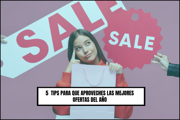 5  TIPS PARA QUE APROVECHES LAS MEJORES OFERTAS DEL AÑO