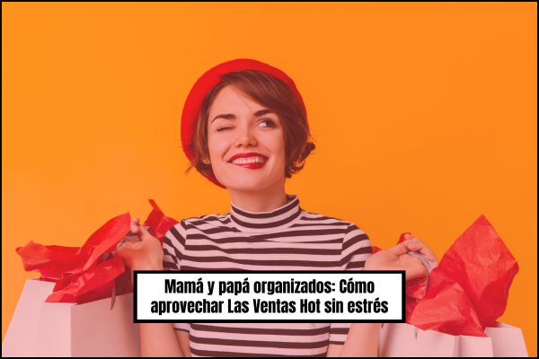 Mamá y papá organizados: Cómo aprovechar el Hot Sale sin estrés