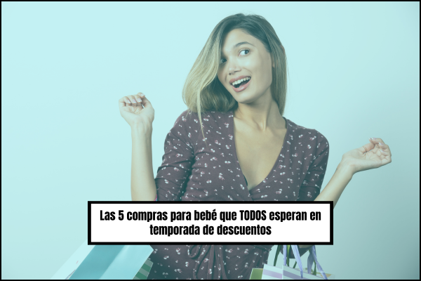 Las 5 compras para bebé que TODOS esperan en temporada de descuentos
