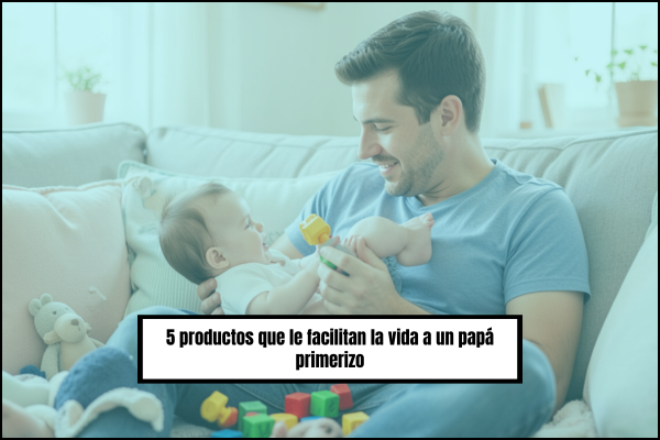 5 productos que le facilitan la vida a un papá primerizo